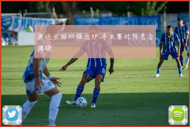 奥运女排四强出炉 半决赛对阵悬念揭晓